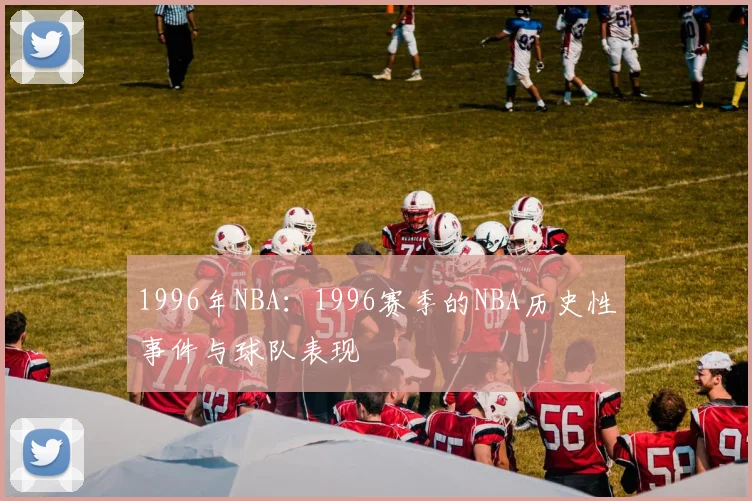 1996年NBA：1996赛季的NBA历史性事件与球队表现