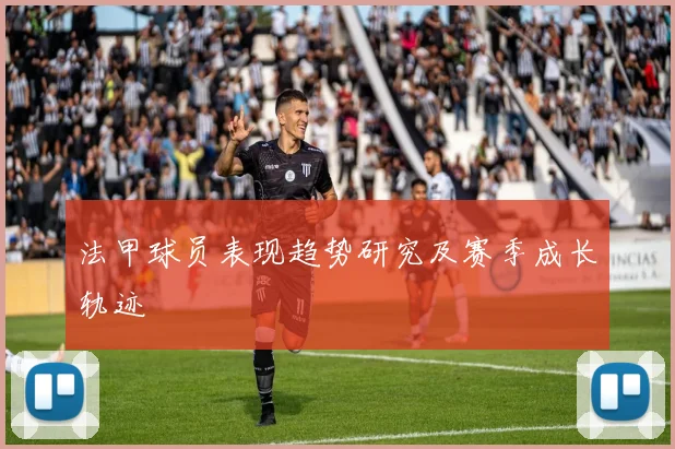 法甲球员表现趋势研究及赛季成长轨迹